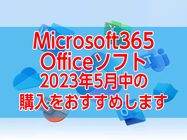 Microsft 365 とOffice製品は2023年5月中の購入をおすすめします
